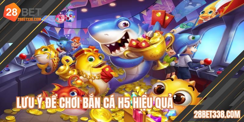 Bắn cá H5 chơi ngay với những lưu ý giúp trải nghiệm tốt hơn
