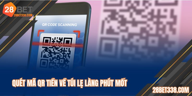Quét mã QR nạp tiền 28BET nhanh gọn lẹ