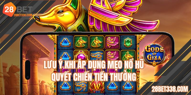 Lưu ý khi áp dụng mẹo nổ hũ quyết chiến tiền thưởng